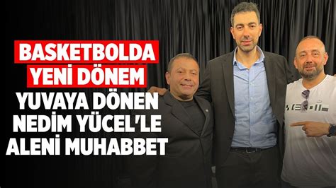 Basketbolda Yeni D Nem Yuvaya D Nen Nedim Y Cel Le Aleni Muhabbet