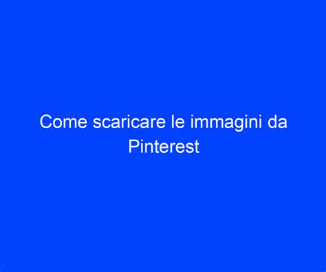 Come Scaricare Le Immagini Da Pinterest Riccardo De Bernardinis