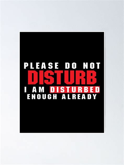 Please Do Not Disturb I Am Disturbed Enough Already Poster For Sale