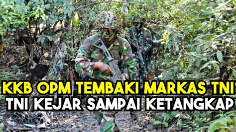 Kkb Opm Tembak Markas Tni Dan Tni Langsung Kejar Kkb Sampai Ketangkap