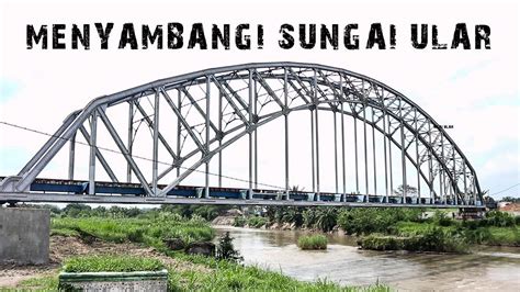 Jembatan Sungai Ular Perbaungan Tempat Pembantaian Pki Youtube