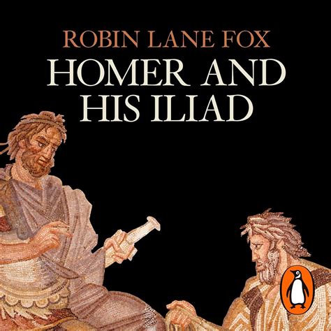 Homer And His Iliad Audible Audio Edition Robin Lane Fox Steve John Shepherd