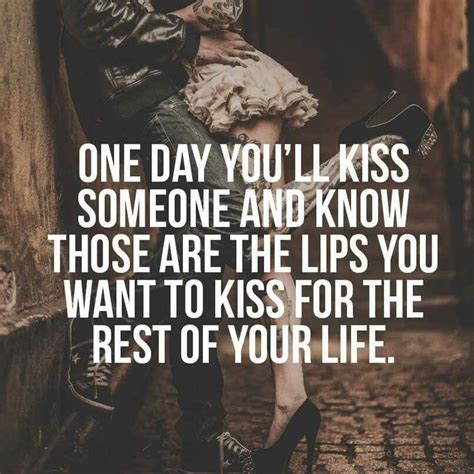 One Day You Ll Kiss Someone And Know Those Are The Lips You Want To