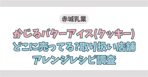 赤城乳業かじるバターアイスクッキーどこに売ってる取り扱い店舗•アレンジレシピ調査 それドコ