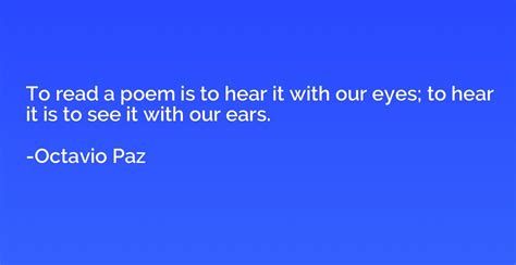 To Read A Poem Is To Hear It With Our Eyes To Hear Octavio Paz