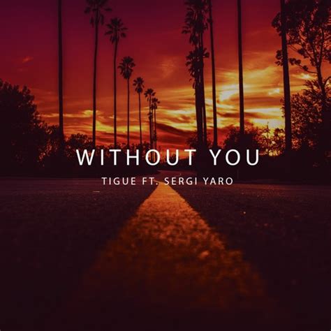 Stream Tigue Ft Sergi Yaro Without You Original Mix By Tigue