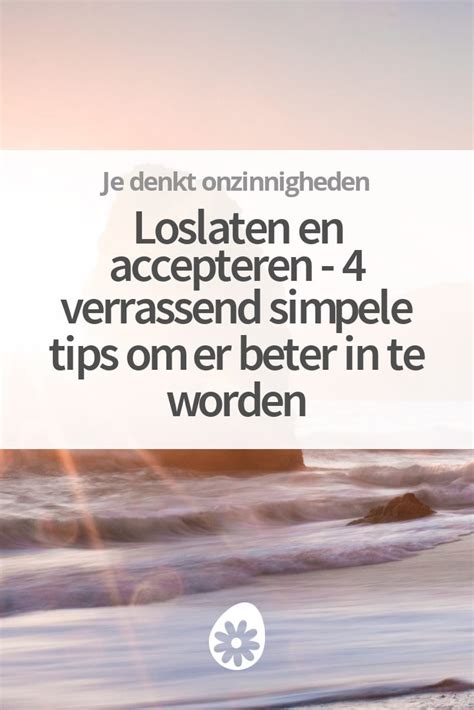 Loslaten En Accepteren 4 Verrassend Simpele Tips Om Er Beter In Te