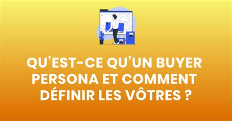 Quest ce quun buyer persona et comment définir les vôtres