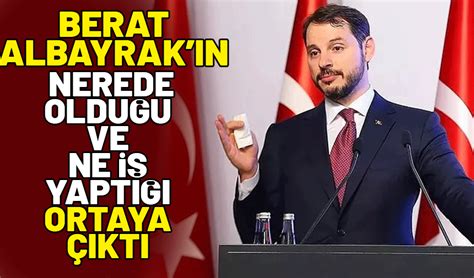 Berat Albayrak ın nerede olduğu ortaya çıktı YENİ SAKARYA GAZETESİ