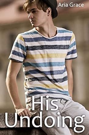 His Undoing A Gay For You Erotic Short Story Grace Aria Amazon Books