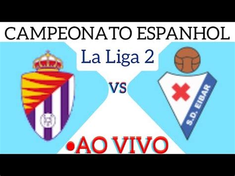 REAL VALLADOLID X EIBAR AO VIVO CAMPEONATO ESPANHOL 2 DIVISÃO 24 03