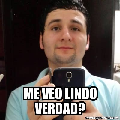 Meme Personalizado Me Veo Lindo Verdad 19865009