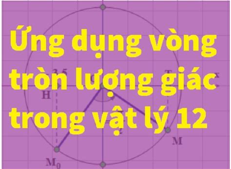 Vòng tròn lượng giác vật lý 12 đầy đủ Tất tần tật những điều cần biết