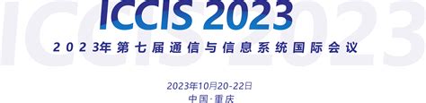 Iccis2023丨2023年第七届通信与信息系统国际会议将在重庆召开 知乎