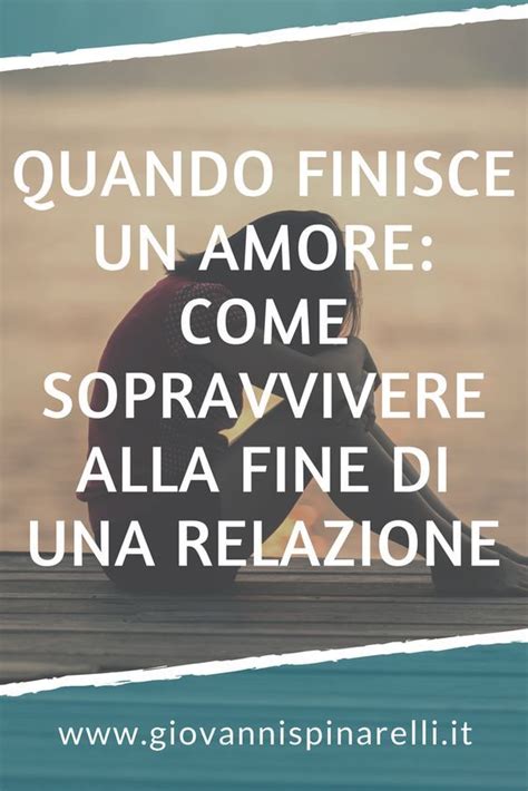 Quando Finisce Un Amore Come Sopravvivere Alla Fine Di Una Relazione