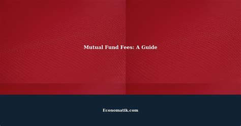 Understanding Mutual Fund Fees A Comprehensive Guide