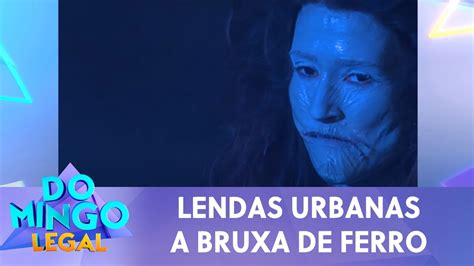 Lendas Urbanas A Bruxa De Ferro Domingo Legal Youtube