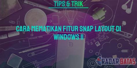 Cara Mematikan Fitur Snap Layout Di Windows 11