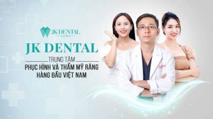 JK Dental Nha Khoa Thẩm Mỹ Uy Tín Tại TPHCM Và Hà Nội