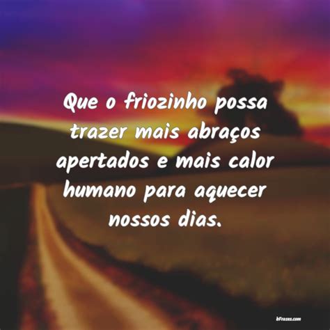 Mensagem Sobre O Friozinho - Que o friozinho possa trazer mais abraç