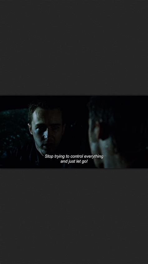 Stop Trying To Control Everything And Just Let Go” Fight Club 1999