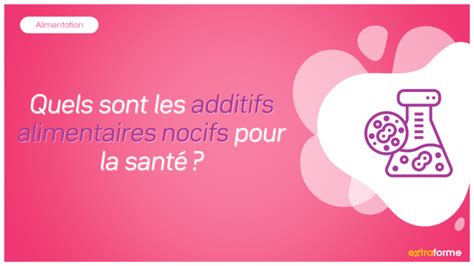 Quels sont les additifs alimentaires nocifs pour la santé ExtraForme