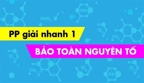 Áp Dụng Phương Pháp Bảo Toàn Nguyên Tố Thế Nào để Hiệu Quả