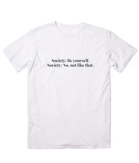 Society Be Yourself No Not Like That Graphic Tees T Shirt Store Near