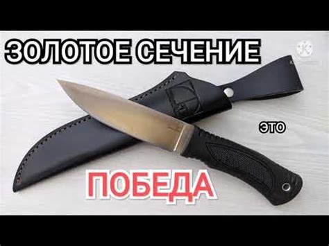 нож ЗОЛОТОЕ СЕЧЕНИЕ это Победа - YouTube