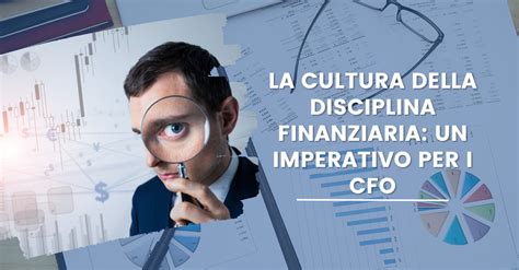 La Cultura Della Disciplina Finanziaria Un Imperativo Per I Cfo