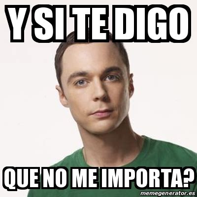 Meme Sheldon Cooper Y Si Te Digo Que No Me Importa 30085623