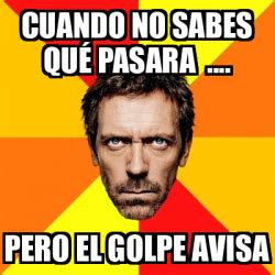 Meme House - CUANDO NO SABES QUÉ PASARA .... PERO EL GOLPE AVISA - 33469186