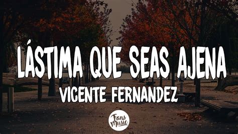 L Stima Que Seas Ajena Vicente Fernandez Letra Lyrics Youtube