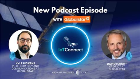 IoT Connect Podcast With David Haight And Kyle Pickens Of Globalstar