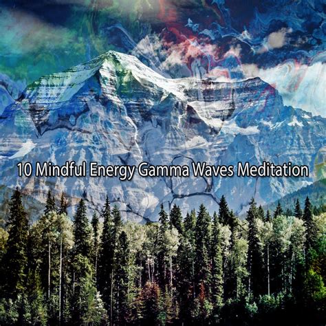 10 Mindful Energy Gamma Waves Meditation Album By Binaural Beats