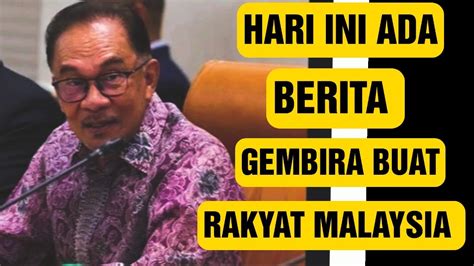 Berita Gembira Hari Ini Tindakan Pm Anwar Ibrahim Yang Ditunggu