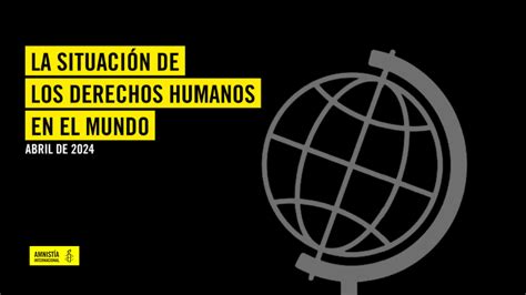 Informe 202324 De Amnistía Internacional La Situación De Los Derechos Humanos En El Mundo