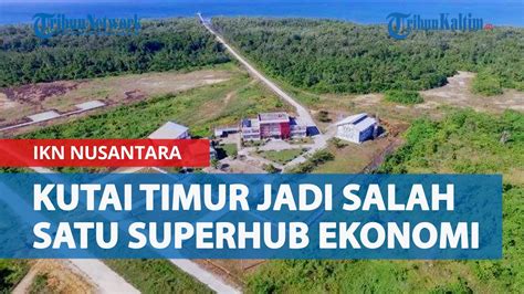 Jadi Salah Satu Superhub Ekonomi IKN Nusantara Kutai Timur Andalkan