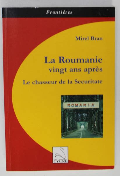 La Roumanie Vingt Ans Apres Le Chasseur De La Securitate Par Mirel