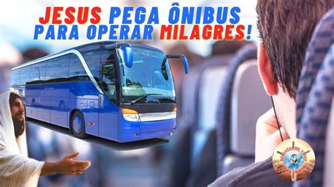 JESUS pega ônibus para operar milagres YouTube