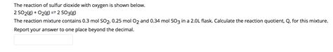 Solved The reaction of sulfur dioxide with oxygen is shown | Chegg.com