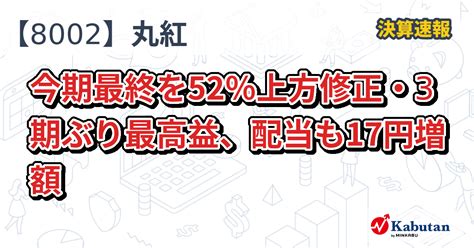 丸紅【8002】、今期最終を52％上方修正・3期ぶり最高益、配当も17円増額 決算速報 株探ニュース