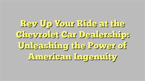 Rev Up Your Ride At The Chevrolet Car Dealership Unleashing The Power