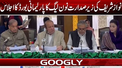 Nawaz Sharif Kei Sadarat Mein PMLN Ka Parliamentary Board Ka Ijlas