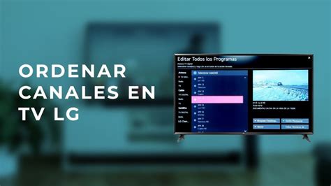 Guía completa Aprende cómo ordenar los canales en tu TV LG paso a paso