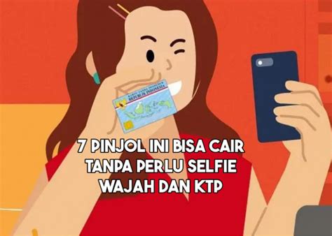 Aplikasi Pinjol Tanpa Verifikasi Wajah Aman Dan Anti Ribet