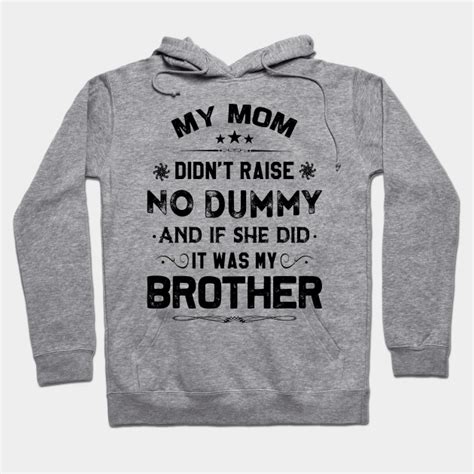 Funny My Mom Didnt Raise No Dummy Brother Ts My Mom Didnt Raise