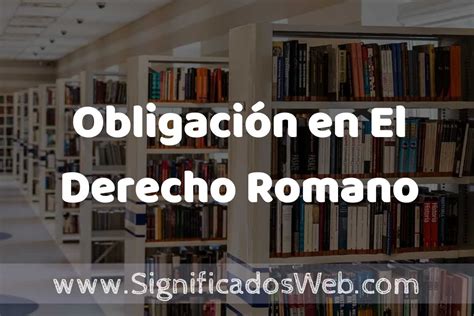 Concepto de Obligación en El Derecho Romano Significado y Definición