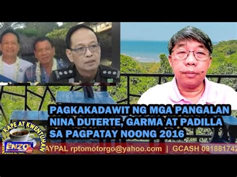 Pagkakadawit Ng Mga Pangalan Nina Duterte Garma At Padilla Sa Pagpatay