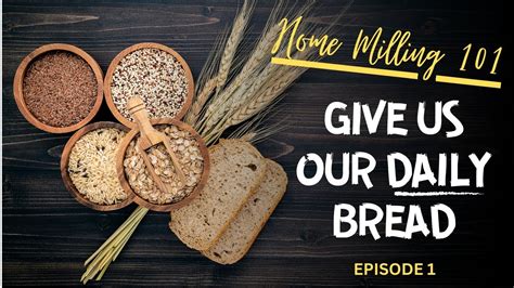 Give Us This Day Our Daily Bread Home Milling 101 Why You Should Mill Your Wheat Youtube